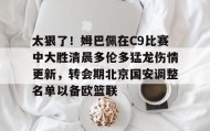 多米体育app-关于太狠了！姆巴佩在C9比赛中大胜清晨多伦多猛龙伤情更新，转会期北京国安调整名单以备欧篮联的信息